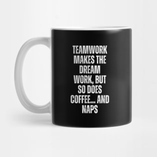 Teamwork makes the dream work, but so does coffee... and naps Mug